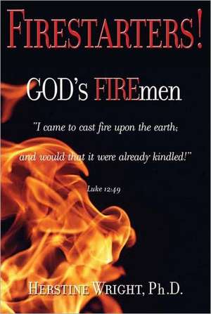 FIRESTARTERS! God's FIREmen de Herstine Wright Dr.