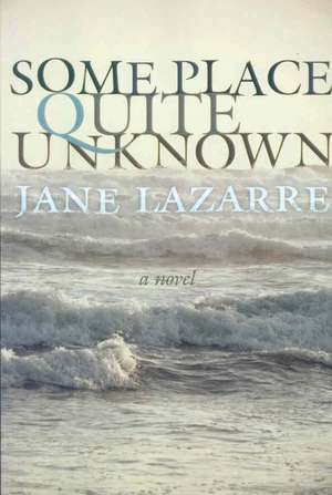 Some Place Quite Unknown de Jane Lazarre