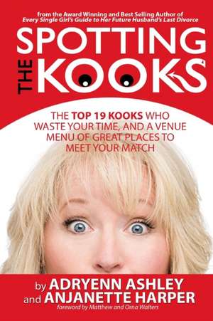 Spotting the Kooks: The Top 19 Kooks Who Waste Your Time, and a Venue Menu of Great Places to Meet Your Match de Anjanette Harper