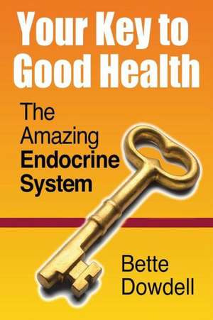 Your Key to Good Health: The Amazing Endocrine System de Bette Dowdell