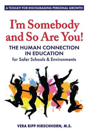 I'm Somebody and So Are You!: The Human Connection in Education de Vera Ripp Hirschhorn