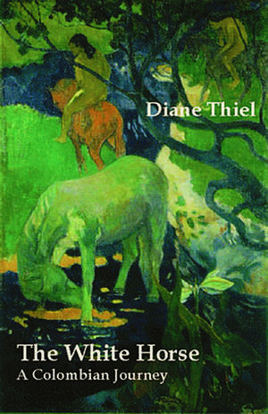 The White Horse: A Colombian Journey de Diane Thiel