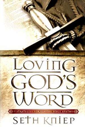 Loving God's Word: 7 Strategies for Slaying Bible Apathy de Kniep Seth