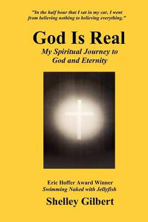 God Is Real: My Spiritual Journey to God and Eternity de Shelley Joy Gilbert