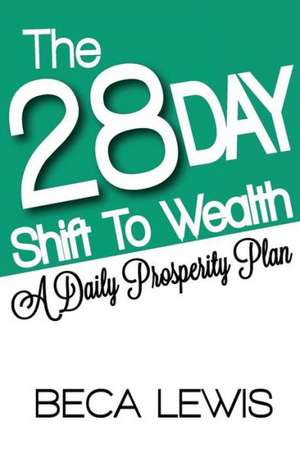 The 28 Day Shift to Wealth: A Daily Prosperity Plan de Beca Lewis