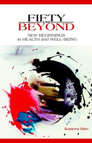 Fifty and Beyond: New Beginnings in Health and Well-Being de Susanna Starr