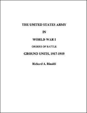 The US Army in World War I - Orders of Battle de Richard A. Rinaldi