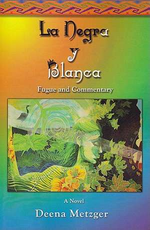 La Negra y Blanca: Fugue & Commentary de Deena Metzger