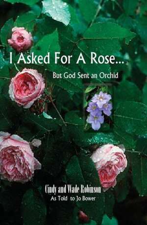 I Asked for a Rose... But God Sent an Orchid: Montana's Mysteries, Ghosts, and Haunted Places [With Bonus CD] de Cindy Robinson