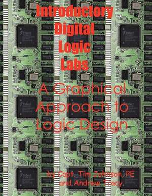 Introductory Digital Logic Labs--A Graphical Approach to Logic Design de Timothy M. Johnsont