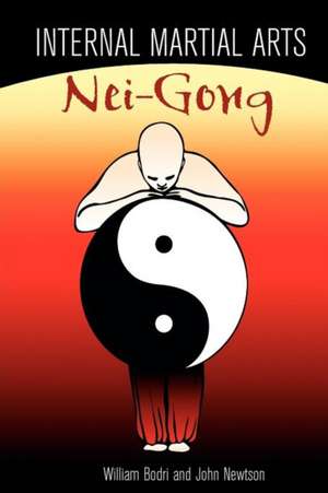 Internal Martial Arts Nei-Gong: Cultivating Your Inner Energy to Raise Your Martial Arts to the Next Level de Bill Bodri