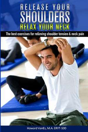 Release Your Shoulders, Relax Your Neck de Howard Vanes M. a.