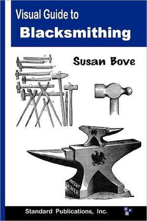 Visual Guide to Blacksmithing de Susan Bove