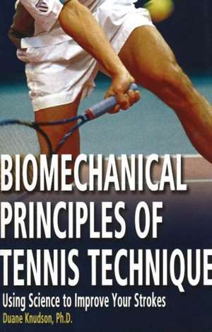 Biomechanical Principles of Tennis Technique: Using Science to Improve Your Strokes de Duane Knudson PhD