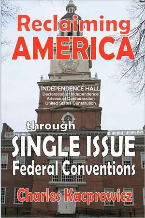 Reclaiming America: Through Single Issue Federal Conventions de Charles Kacprowicz