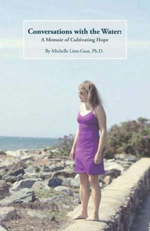 Conversations with the Water: A Memoir of Cultivating Hope de Michelle Linn-Gust