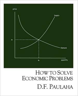 How to Solve Economic Problems de Dennis F. Paulaha