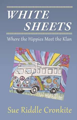 White Sheets: Where the Hippies Meet the Klan de Sue Riddle Cronkite