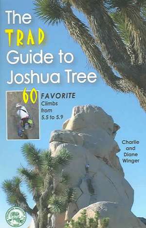 The Trad Guide to Joshua Tree: 60 Favorite Climbs from 5.5 to 5.9 de Charlie Winger