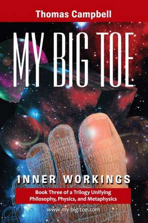 My Big TOE - Inner Workings S: Book 3 of a Trilogy Unifying Philosophy, Physics, and Metaphysics de Thomas Campbell