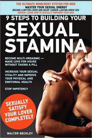 9 Steps to Building Your Sexual Stamina de Walter Beckley