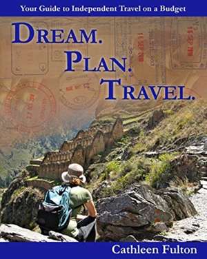 Dream. Plan. Travel de Cathleen Fulton