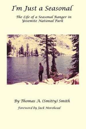 I'm Just a Seasonal: The Life of a Seasonal Ranger in Yosemite National Park de Thomas A. Smith