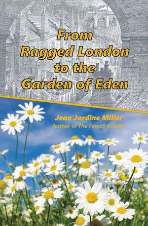 From Ragged London to the Garden of Eden de Jean Jardine Miller