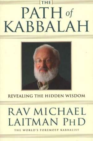 The Path of Kabbalah: Revealing the Hidden Wisdom de Rav Michael Laitman