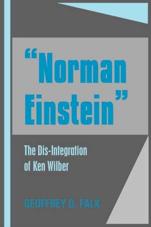 Norman Einstein: The Dis-Integration of Ken Wilber de Geoffrey David Falk