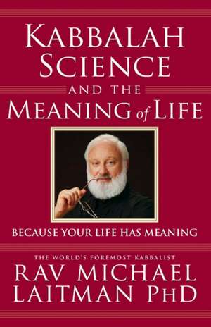 Kabbalah, Science and the Meaning of Life de Michael Laitman