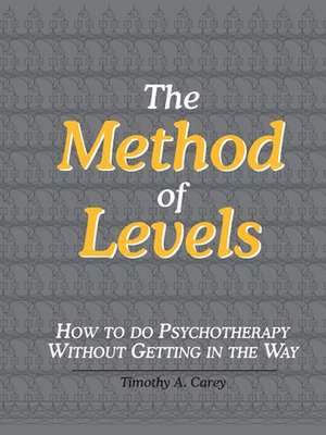 The Method of Levels: How to Do Psychotherapy Without Getting in the Way de Timothy A. Carey