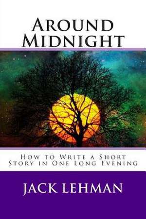 Around Midnight: How to Write a Short Story in One Long Evening de Jack Lehman