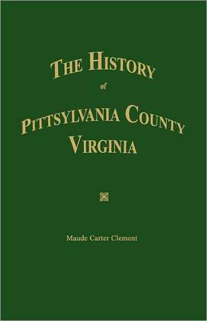 The History of Pittsylvania County, Virginia. de Maude Carter Clement