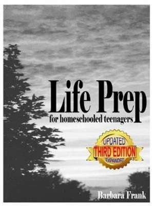 Life Prep for Homeschooled Teenagers, Third Edition: A Parent-Friendly Curriculum For Teaching Teens About Credit Cards, Auto And Health Insurance, Ma de Barbara Frank