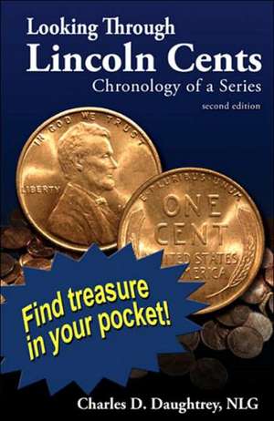 Looking Through Lincoln Cents: Chronology of a Series de Charles D. Daughtrey