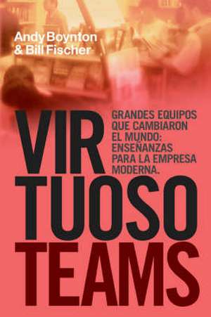 Virtuoso Teams. Grandes Equipos que cambiaron el Mundo: Enseñanzas Para la Empresa Moderna de Andy Boyton