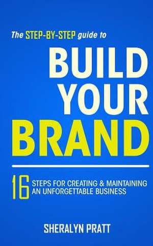 The Step-By-Step Guide to Build Your Brand de Sheralyn Pratt