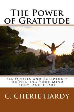 The Power of Gratitude: 365 Quotes and Scriptures for Healing Your Mind, Body, and Heart de C. Cherie Hardy