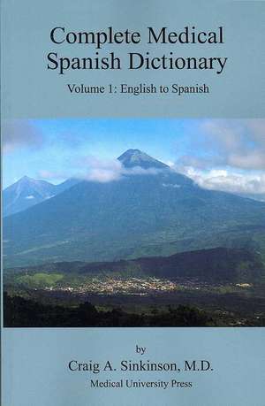 Complete Medical Spanish Dictionary Volume 1: English to Spanish de Craig Alan Sinkinson