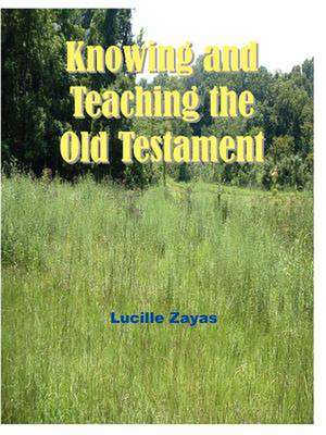 Knowing and Teaching the Old Testament de Lucille Zayus