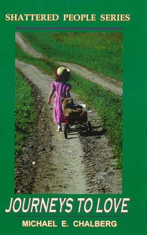 Shattered People: Journeys to Love de Michael E. Chalberg