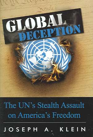 Global Deception: The UN's Stealth Assault on America's Freedoms de Joseph A. Klein