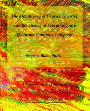 The Metatheory of Physics Theories, and the Theory of Everything as a Quantum Computer Language de Stephen Blaha