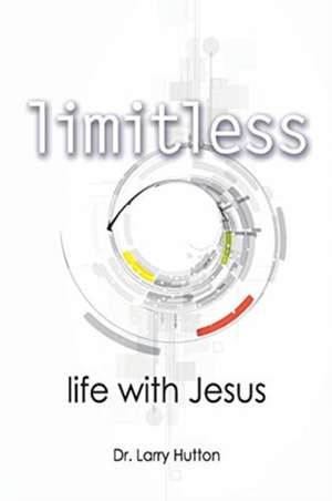 Limitless: Life With Jesus de Larry Hutton