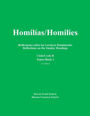 Homilias/Homilies Domingos/Sundays Ciclo/Cycle B Tomo/Book 1: Reflexiones sobre las Lecturas Dominicales Reflections on the Sunday Readings de Frank Enderle