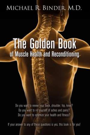 The Golden Book of Muscle Health and Restoration: Ask and Ye Shall Receive de M. D. Michael R. Binder