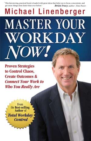 Master Your Workday Now!: Proven Strategies to Control Chaos, Create Outcomes & Connect Your Work to Who You Really Are de Michael Linenberger