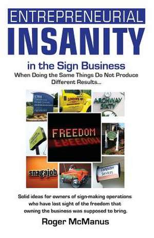 Entrepreneurial Insanity in the Sign Business: When Doing the Same Things Do Not Produce Different Results... de Roger McManus