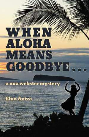 When Aloha Means Goodbye: A Noa Webster Mystery de Elyn Aviva